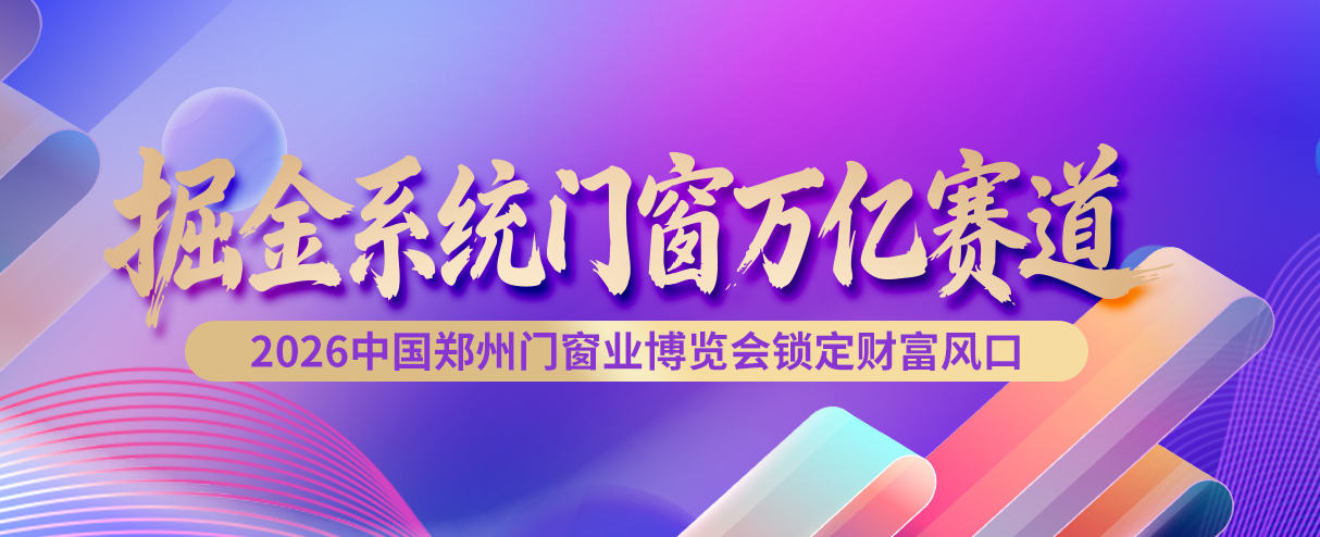 掘金系统门窗万亿赛道！2026中国郑州门窗业博览会，锁定财富新风口掘金系统门窗万亿赛道！2026中国郑州门窗业博览会，锁定财富新风口